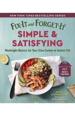 Fix-It and Forget-It Simple & Satisfying: Weeknight Dinners for Your Slow Cooker or Instant Pot