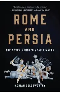 Rome and Persia: The Seven Hundred Year Rivalry