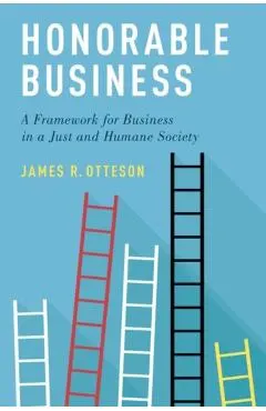 Honorable Business: A Framework for Business in a Just and Humane Society