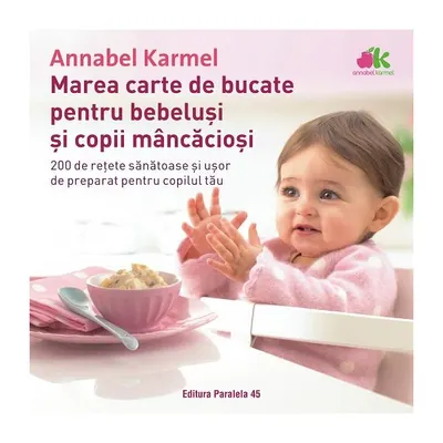 Marea carte de bucate pentru bebeluşi mâncăcioşi. 200 de reţete sănătoase şi uşor de preparat pentru copilul tău - Ediția a III-a - Paperback brosat - Annabel Karmel