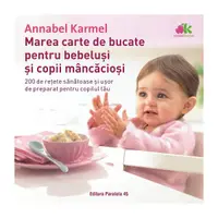 Marea carte de bucate pentru bebeluşi mâncăcioşi. 200 de reţete sănătoase şi uşor de preparat pentru copilul tău - Ediția a III-a - Paperback brosat - Annabel Karmel