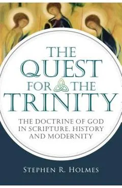 The Quest for the Trinity: The Doctrine of God in Scripture, History and Modernity