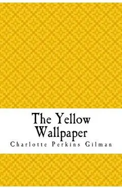 The Yellow Wallpaper: The Yellow Wall-paper. A Story