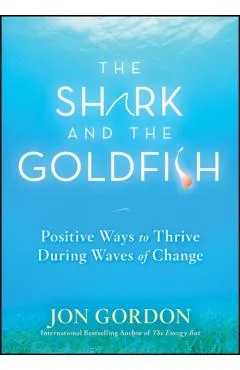The Shark and the Goldfish: Positive Ways to Thrive During Waves of Change