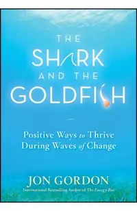 The Shark and the Goldfish: Positive Ways to Thrive During Waves of Change