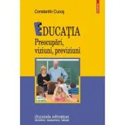 Educatia. Preocupari, viziuni, previziuni
