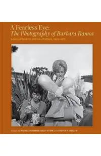 A Fearless Eye: The Photography of Barbara Ramos: San Francisco and California, 1969-1973