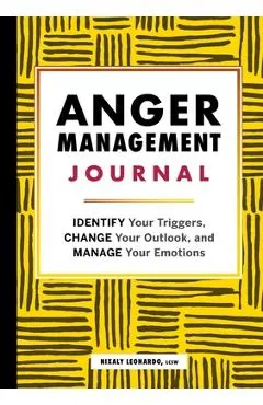 Anger Management Journal: Identify Your Triggers, Change Your Outlook, and Manage Your Emotions