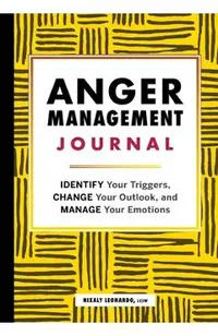 Anger Management Journal: Identify Your Triggers, Change Your Outlook, and Manage Your Emotions