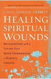 Healing Spiritual Wounds: Reconnecting with a Loving God After Experiencing a Hurtful Church