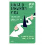 Cum sa-ti reinventezi viata. Cum sa pui capat comportamentelor negative si sa te simti din nou bine