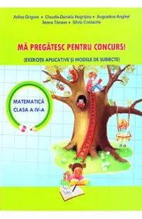 Ma pregatesc pentru concurs! Matematica - Clasa 4