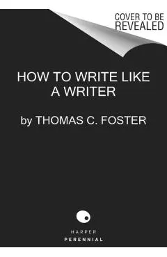 How to Write Like a Writer: A Sharp and Subversive Guide to Ignoring Inhibitions, Inviting Inspiration, and Finding Your True Voice