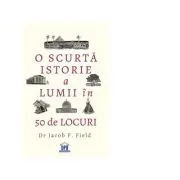 O scurta istorie a lumii in 50 de locuri
