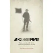 Arms and the People. Popular Movements and the Military from the Paris Commune to the Arab Spring