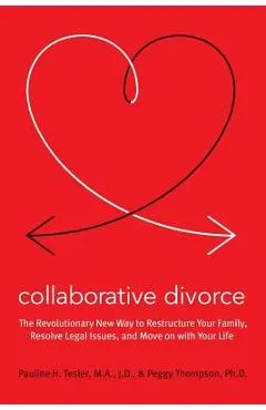 Collaborative Divorce: The Revolutionary New Way to Restructure Your Family, Resolve Legal Issues, and Move on with Your Life