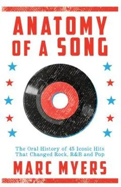 Anatomy of a Song: The Oral History of 45 Iconic Hits That Changed Rock, R&B and Pop