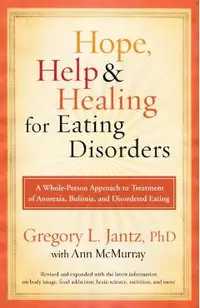 Hope, Help, and Healing for Eating Disorders: A Whole-Person Approach to Treatment of Anorexia, Bulimia, and Disordered Eating