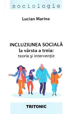 Incluziunea sociala la varsta a treia: Teorie si interventie