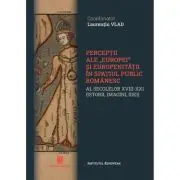 Perceptii ale Europei si europenitatii in spatiul public romanaesc al secolelor 18-21. Istorii, imagini, idei