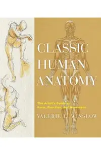Classic Human Anatomy: The Artist's Guide to Form, Function, and Movement