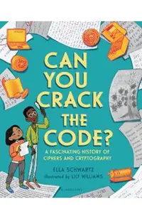 Can You Crack the Code?: A Fascinating History of Ciphers and Cryptography