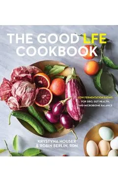 The Good Lfe Cookbook: Low Fermentation Eating for Sibo, Gut Health, and Microbiome Balance