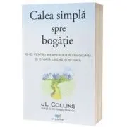 Calea simpla spre bogatie. Ghid pentru independenta financiara si o viata libera si bogata
