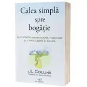 Calea simpla spre bogatie. Ghid pentru independenta financiara si o viata libera si bogata