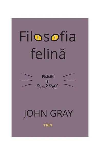 Filosofia felină. Pisicile și sensul vieții - Paperback - John Gray