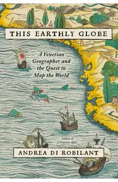This Earthly Globe: A Venetian Geographer and the Quest to Map the World