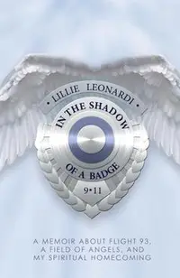 In the Shadow of a Badge: A Memoir about Flight 93, a Field of Angels, and My Spiritual Homecoming