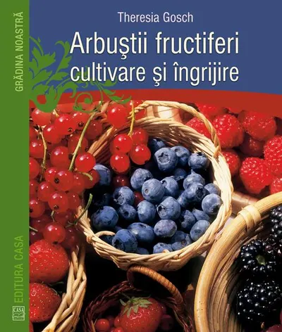 Arbuştii fructiferi - cultivare şi îngrijire - Paperback brosat - Theresia Gosch
