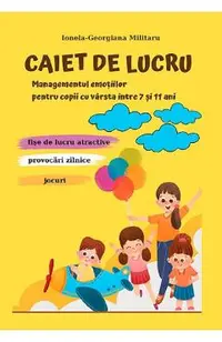Caiet de lucru. Managementul emotiilor pentru copii 7-11 ani