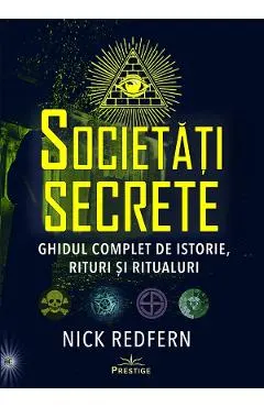 Societati Secrete. Ghidul complet de istorie, rituri si ritualuri
