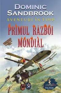 Aventuri în timp: Primul Război Mondial - Paperback brosat - Dominic Sandbrook