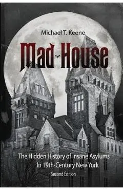 Madhouse: The Hidden History of Insane Asylums in 19th Century New York