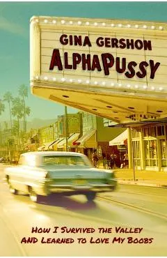Alphapussy: How I Survived the Valley and Learned to Love My Boobs