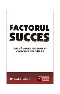 Factorul succes. Cum să atingi inteligent obiective imposibile - Paperback brosat - Paul M. Lisnek