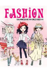 Fashion Coloring Book for Girls Ages 8-12: Gorgeous Beauty Style Fashion Design Coloring Book for Kids, Girls and Teens