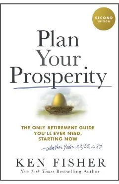 Plan Your Prosperity: The Only Retirement Guide You'll Ever Need, Starting Now-Whether You're 22, 52 or 82