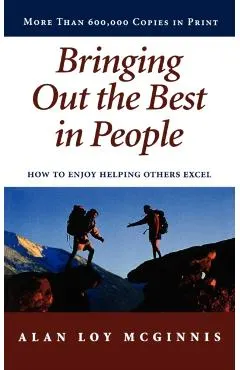 Bringing Out the Best in People: How to Enjoy Helping Others Excel