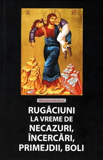 Rugaciuni la vreme de necazuri incercari primejdii boli