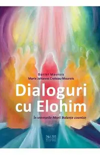 Dialoguri cu Elohim. In vremurile Marii Balante cosmice