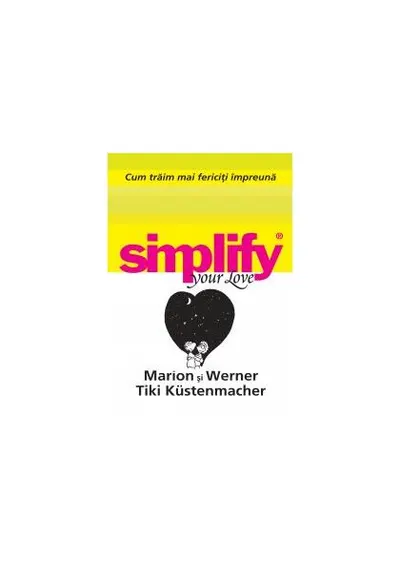Cum trăim mai fericiţi impreună. Simplify your love - Paperback - Marion Kustenmacher