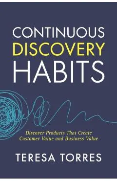 Continuous Discovery Habits: Discover Products that Create Customer Value and Business Value