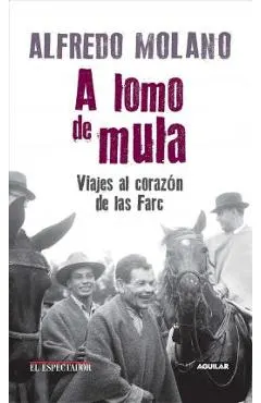 A Lomo de Mula / On the Mule's Back: Journeys to the Heart of the Farc: Viajes Al Corazon de Las Farc