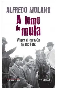 A Lomo de Mula / On the Mule's Back: Journeys to the Heart of the Farc: Viajes Al Corazon de Las Farc