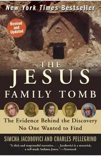 The Jesus Family Tomb: The Evidence Behind the Discovery No One Wanted to Find