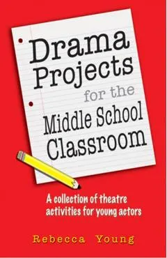 Drama Projects for the Middle School Classroom: A Collection of Theatre Activities for Young Actors